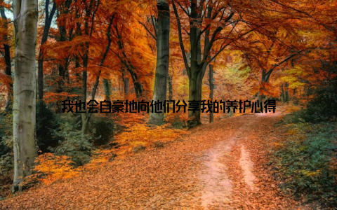 我也会自豪地向他们分享我的养护心得