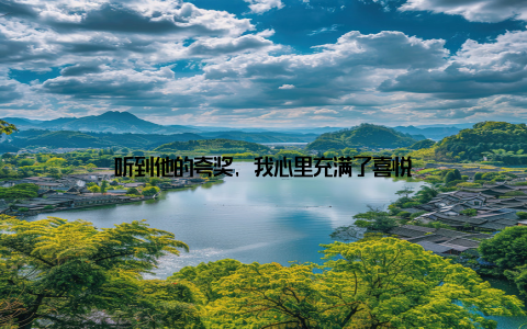 听到他的夸奖, 我心里充满了喜悦