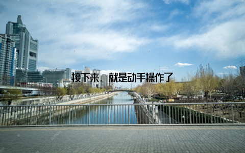 接下来, 就是动手操作了